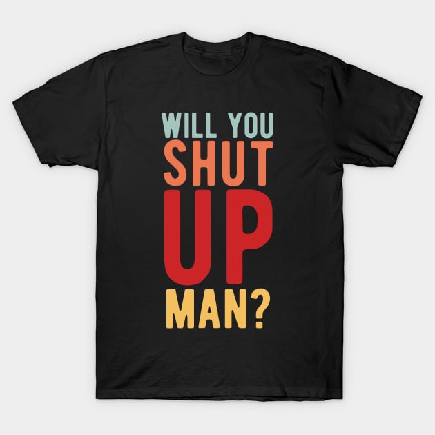 Will You Shut Up Man will you shut up man shut up man 2 T-Shirt by Gaming champion